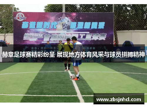 赫章足球赛精彩纷呈 展现地方体育风采与球员拼搏精神